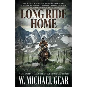 Gear, W. Michael Long Ride Home: A Novel: A Classic Western Adventure Gear, W. Michael Long Ride Home: A Novel: A Classic Western Adventure