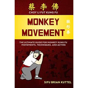 Kuttel, Sifu Brian Monkey Movement: The Ultimate Guide for Monkey Kung Fu Movements, Techniques, and Acting Kuttel, Sifu Brian Monkey Movement: The Ultimate Guide for Monkey Kung Fu Movements, Techniques, and Acting