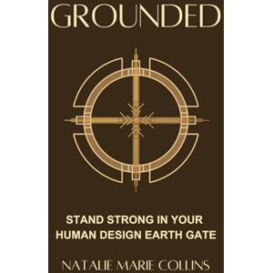 Collins, Natalie Marie Grounded: Stand Strong in Your Human Design Earth Gate (The Planets of Human Design Series) Collins, Natalie Marie Grounded: Stand Strong in Your Human Design Earth Gate (The Planets of Human Design Series)