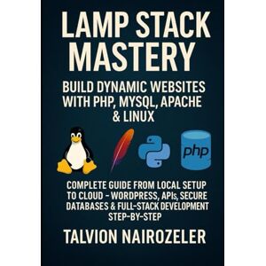 Nairozeler, Talvion LAMP STACK MASTERY: BUILD DYNAMIC WEBSITES WITH PHP, MYSQL, APACHE & LINUX: COMPLETE GUIDE FROM LOCAL SETUP TO CLOUD WORDPRESS, APIs, SECURE DATABASES & FULL-STACK DEVELOPMENT STEP-BY-STEP Nairozeler, Talvion LAMP STACK MASTERY: BUILD DYNAMIC WEBSITES WITH PHP, MYSQL, APACHE & LINUX: COMPLETE GUIDE FROM LOCAL SETUP TO CLOUD WORDPRESS, APIs, SECURE DATABASES & FULL-STACK DEVELOPMENT STEP-BY-STEP