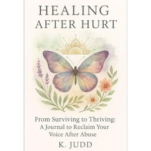 Judd, K Healing Journal After Domestic Abuse: A Guided Workbook for Recovery, Emotional Clarity, and Rebuilding Self-Worth Judd, K Healing Journal After Domestic Abuse: A Guided Workbook for Recovery, Emotional Clarity, and Rebuilding Self-Worth