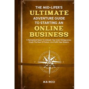 Ricci, M.B. The Mid-Lifer’s Ultimate Adventure Guide to Starting an Online Business (The Midlifer’s Ultimate Adventure Guide to Starting an Online Business — Book and Workbook Set for Midlife Entrepreneurs) Ricci, M.B. The Mid-Lifer’s Ultimate Adventure Guide to Starting an Online Business (The Midlifer’s Ultimate Adventure Guide to Starting an Online Business — Book and Workbook Set for Midlife Entrepreneurs)