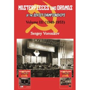 Voronkov, Sergey Masterpieces and Dramas of the Soviet Championships: Volume III (1948-1953): 3 Voronkov, Sergey Masterpieces and Dramas of the Soviet Championships: Volume III (1948-1953): 3