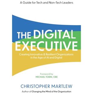 Martlew, Christopher The Digital Executive: Creating Innovative, Resilient Organizations in the Age of AI & Digital Martlew, Christopher The Digital Executive: Creating Innovative, Resilient Organizations in the Age of AI & Digital