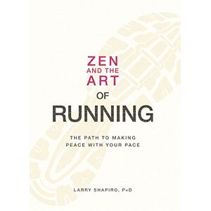 Shapiro, Larry Zen and the Art of Running: The Path to Making Peace with Your Pace Shapiro, Larry Zen and the Art of Running: The Path to Making Peace with Your Pace