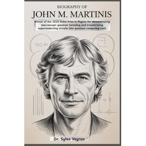 Veyron, Dr. Sylas Biography of John M. Martinis: Winner of the 2025 Nobel Prize in Physics for demonstrating macroscopic quantum tunneling and transforming superconducting circuits into quantum computing tools Veyron, Dr. Sylas Biography of John M. Martinis: Winner of the 2025 Nobel Prize in Physics for demonstrating macroscopic quantum tunneling and transforming superconducting circuits into quantum computing tools