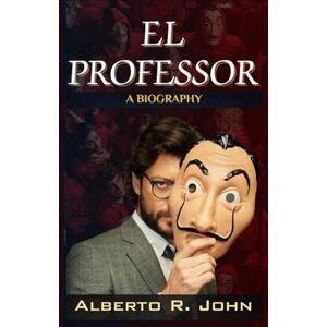 John, Alberto R. EL PROFESSOR: The Biography Of Álvaro Morte—The Mastermind Behind Money Heist And Beyond John, Alberto R. EL PROFESSOR: The Biography Of Álvaro Morte—The Mastermind Behind Money Heist And Beyond