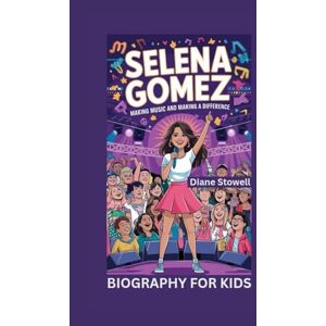Stowell, Diane SELENA GOMEZ: Making Music and Making a Difference- Biography For Kids Stowell, Diane SELENA GOMEZ: Making Music and Making a Difference- Biography For Kids