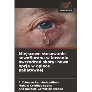 Fernández-Ginés, F. Dámaso Miejscowe stosowanie sewofluranu w leczeniu owrzodzeń skóry: nowa opcja w opiece paliatywnej Fernández-Ginés, F. Dámaso Miejscowe stosowanie sewofluranu w leczeniu owrzodzeń skóry: nowa opcja w opiece paliatywnej