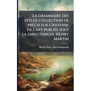 Martin, Henry Marie Radegonde La grammaire des styles; collection de prÃ(c)cis sur l'histoire de l'art publiÃ(c)e sous la direction de Henry Martin Martin, Henry Marie Radegonde La grammaire des styles; collection de prÃ(c)cis sur l'histoire de l'art publiÃ(c)e sous la direction de Henry Martin