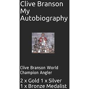 Branson, Clive Clive Branson My Autobiography: Clive Branson World Champion Angler Branson, Clive Clive Branson My Autobiography: Clive Branson World Champion Angler