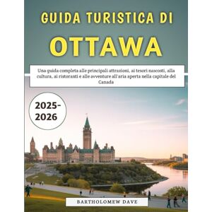 Dave, Bartholomew Guida Turistica Di Ottawa 2025-2026: Una guida completa alle principali attrazioni, ai tesori nascosti, alla cultura, ai ristoranti e alle avventure all'aria aperta nella capitale del Canada Dave, Bartholomew Guida Turistica Di Ottawa 2025-2026: Una guida completa alle principali attrazioni, ai tesori nascosti, alla cultura, ai ristoranti e alle avventure all'aria aperta nella capitale del Canada
