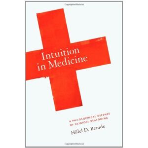 University of Chicago Press Intuition in Medicine: A Philosophical Defense of Clinical Reasoning University of Chicago Press Intuition in Medicine: A Philosophical Defense of Clinical Reasoning