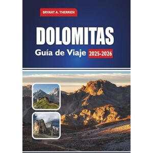 THERRIEN, BRYANT A. DOLOMITAS Guía de Viaje 2025-2026: Explora caminatas, recorridos panorámicos, estaciones de esquí, pueblos escondidos, comida local, mapas e itinerarios por el Tirol del Sur, Trentino y Belluno THERRIEN, BRYANT A. DOLOMITAS Guía de Viaje 2025-2026: Explora caminatas, recorridos panorámicos, estaciones de esquí, pueblos escondidos, comida local, mapas e itinerarios por el Tirol del Sur, Trentino y Belluno