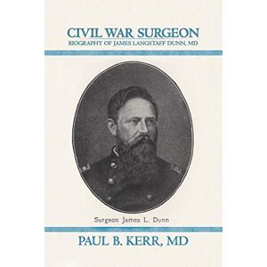 Kerr, M.D. Paul B. Civil War Surgeon Biography Of James Langstaff Dunn, Md Kerr, M.D. Paul B. Civil War Surgeon Biography Of James Langstaff Dunn, Md