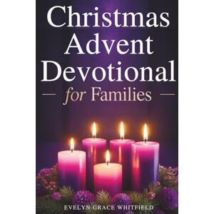 Whitfield, Evelyn Grace Christmas Advent Devotional for Families: 25 Short, Simple, Faith-Filled Readings to Help Busy Families Slow Down, Connect, and Rediscover the Heart of Christmas Whitfield, Evelyn Grace Christmas Advent Devotional for Families: 25 Short, Simple, Faith-Filled Readings to Help Busy Families Slow Down, Connect, and Rediscover the Heart of Christmas