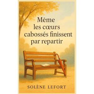 LEFORT, Soléne Même les cœurs cabossés finissent par repartir: Une histoire sensible et lumineuse sur l’amour, la résilience et les secondes chances LEFORT, Soléne Même les cœurs cabossés finissent par repartir: Une histoire sensible et lumineuse sur l’amour, la résilience et les secondes chances