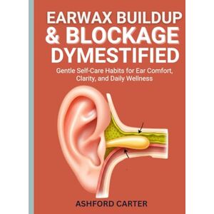 cartter, ASHFOR EARWAX BUILDUP & BLOCKAGE DEMYSTIFIED: Gentle Self-Care Habits for Ear Comfort, Clarity, and Daily Wellness cartter, ASHFOR EARWAX BUILDUP & BLOCKAGE DEMYSTIFIED: Gentle Self-Care Habits for Ear Comfort, Clarity, and Daily Wellness