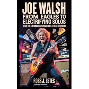 J. Estes, Ross Joe Walsh: From Eagles to Electrifying Solos: Inside the Life and Legacy of Rock’s Relentless Innovator J. Estes, Ross Joe Walsh: From Eagles to Electrifying Solos: Inside the Life and Legacy of Rock’s Relentless Innovator