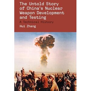 Zhang, Hui The Untold Story of China's Nuclear Weapon Development and Testing (Belfer Center Studies in International Security) Zhang, Hui The Untold Story of China's Nuclear Weapon Development and Testing (Belfer Center Studies in International Security)