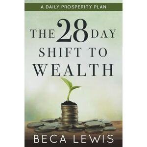 Lewis, Beca The 28 Day Shift To Wealth: A Daily Prosperity Plan (The Shift Series) Lewis, Beca The 28 Day Shift To Wealth: A Daily Prosperity Plan (The Shift Series)