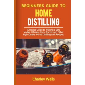 Shin, Mark Beginners Guide to Home Distilling.: A Precise Guide to Making a Safe Vodka, Whiskey, Rum, Brandy, and Other High-Quality Home Distilling with Recipes. Shin, Mark Beginners Guide to Home Distilling.: A Precise Guide to Making a Safe Vodka, Whiskey, Rum, Brandy, and Other High-Quality Home Distilling with Recipes.