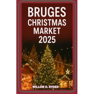 O. RYDER, WILLOW BRUGES CHRISTMAS MARKET 2025: "Your Ultimate Journey to the World’s Most Enchanting Festive Destinations" (WISE TRAVEL) O. RYDER, WILLOW BRUGES CHRISTMAS MARKET 2025: "Your Ultimate Journey to the World’s Most Enchanting Festive Destinations" (WISE TRAVEL)