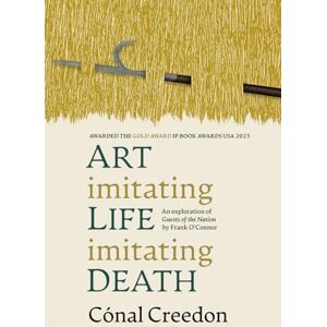 Creedon, Cónal Art Imitating Life Imitating Death: An exploration of Guests of the Nation by Frank O’Connor Creedon, Cónal Art Imitating Life Imitating Death: An exploration of Guests of the Nation by Frank O’Connor