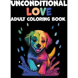 Weisberg, Shahar Unconditional Love Dogs Coloring Book For Adults: The Dog Lovers' Coloring Book: 40 Beautiful Illustrations to Relax, Relieve Stress, and Spark ... and Find Your Inner Calm. (Mindful Moments) Weisberg, Shahar Unconditional Love Dogs Coloring Book For Adults: The Dog Lovers' Coloring Book: 40 Beautiful Illustrations to Relax, Relieve Stress, and Spark ... and Find Your Inner Calm. (Mindful Moments)