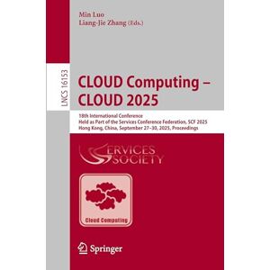 CLOUD Computing – CLOUD 2025: 18th International Conference, Held as Part of the Services Conference Federation, SCF 2025, Hong Kong, China, September ... (Lecture Notes in Computer Science, 16153) CLOUD Computing – CLOUD 2025: 18th International Conference, Held as Part of the Services Conference Federation, SCF 2025, Hong Kong, China, September ... (Lecture Notes in Computer Science, 16153)