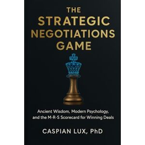 Lux, Caspian The Strategic Negotiations Game: Ancient Wisdom, Modern Psychology, and the M-R-S Scorecard for Winning Deals (Strategic Advantage Series) Lux, Caspian The Strategic Negotiations Game: Ancient Wisdom, Modern Psychology, and the M-R-S Scorecard for Winning Deals (Strategic Advantage Series)