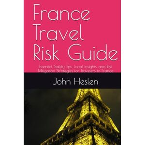 Heslen Ph.D, John J France Travel Risk Guide: Essential Safety Tips, Local Insights, and Risk Mitigation Strategies for Travelers to France (AllSourceTravel.com Global Travel Risk Guides) Heslen Ph.D, John J France Travel Risk Guide: Essential Safety Tips, Local Insights, and Risk Mitigation Strategies for Travelers to France (AllSourceTravel.com Global Travel Risk Guides)
