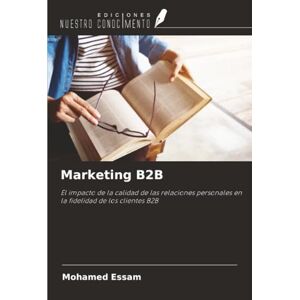 Essam, Mohamed Marketing B2B: El impacto de la calidad de las relaciones personales en la fidelidad de los clientes B2B Essam, Mohamed Marketing B2B: El impacto de la calidad de las relaciones personales en la fidelidad de los clientes B2B