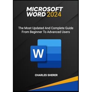 SHERER, CHARLES MICROSOFT WORD 2024: The most updated and complete guide from beginner to advanced users SHERER, CHARLES MICROSOFT WORD 2024: The most updated and complete guide from beginner to advanced users