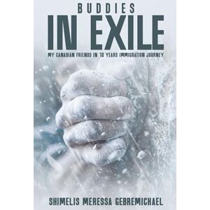 Meressa Gebremichael, Shimelis BUDDIES IN EXILE: My Canadian Friends; Ten Years Immigration Experience Meressa Gebremichael, Shimelis BUDDIES IN EXILE: My Canadian Friends; Ten Years Immigration Experience