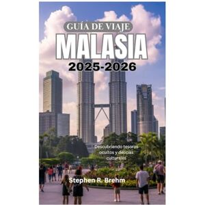 Brehm, Stephen R. GUÍA DE VIAJE A MALASIA 2025-2026: Descubriendo tesoros ocultos y delicias culturales Brehm, Stephen R. GUÍA DE VIAJE A MALASIA 2025-2026: Descubriendo tesoros ocultos y delicias culturales