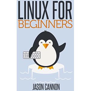 Cannon, Jason Linux for Beginners: An Introduction to the Linux Operating System and Command Line Cannon, Jason Linux for Beginners: An Introduction to the Linux Operating System and Command Line