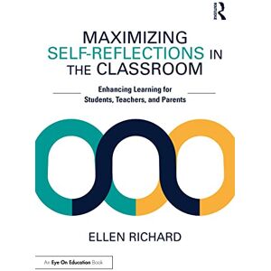 Richard, Ellen Maximizing Self-Reflections in the Classroom: Enhancing Learning for Students, Teachers, and Parents Richard, Ellen Maximizing Self-Reflections in the Classroom: Enhancing Learning for Students, Teachers, and Parents