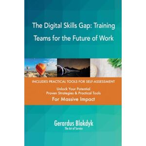 Gerardus Blokdyk - The Art of Service The Digital Skills Gap: Training Teams for the Future of Work Gerardus Blokdyk - The Art of Service The Digital Skills Gap: Training Teams for the Future of Work