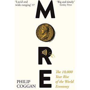 Coggan, Philip More: The 10,000-Year Rise of the World Economy Coggan, Philip More: The 10,000-Year Rise of the World Economy