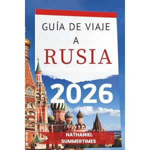 SUMMERTIMES, NATHANIEL GUÍA DE VIAJE A RUSIA 2026: " Esplendor imperial, vastos paisajes y el alma de la patria SUMMERTIMES, NATHANIEL GUÍA DE VIAJE A RUSIA 2026: " Esplendor imperial, vastos paisajes y el alma de la patria