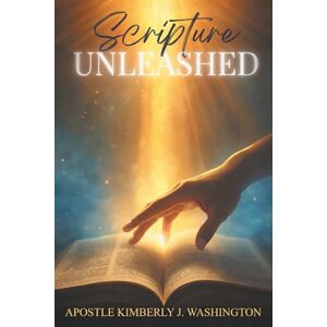 Washington, Apostle Kimberly Scripture Unleashed: Unlocking the Power, Purpose, and Transformative Force of God’s Word Washington, Apostle Kimberly Scripture Unleashed: Unlocking the Power, Purpose, and Transformative Force of God’s Word