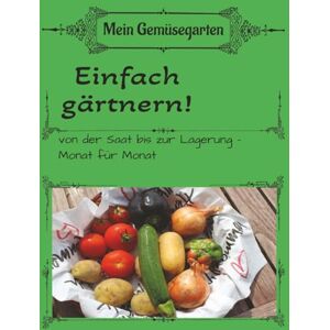 Medellin, Oscar Mein Gemüsegarten 365Tage: Einfach gärtnern!Von der Saat bis zur Lagerung- Monat für Monat Medellin, Oscar Mein Gemüsegarten 365Tage: Einfach gärtnern!Von der Saat bis zur Lagerung- Monat für Monat