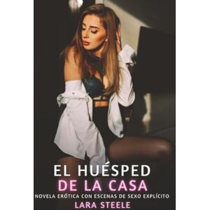 Steele, Lara El huésped de la casa: Novela Erótica con Escenas de Sexo Explícito para Adultos Steele, Lara El huésped de la casa: Novela Erótica con Escenas de Sexo Explícito para Adultos