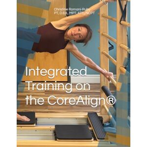 ROMANI-RUBY, PT, D.Ed., MPT, ATC, NCPT, DR. CHRISTINE Integrated Training on the CoreAlign® ROMANI-RUBY, PT, D.Ed., MPT, ATC, NCPT, DR. CHRISTINE Integrated Training on the CoreAlign®