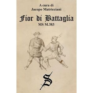 Matricciani, Jacopo Fior di Battaglia MS M.383 (Progetto Fiore) Matricciani, Jacopo Fior di Battaglia MS M.383 (Progetto Fiore)