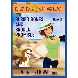 Williams, Victoria LK Buried Bones and Broken Promises: Past and Present Secrets: A Tropical Cozy Mystery (Return to Citrus Beach) Williams, Victoria LK Buried Bones and Broken Promises: Past and Present Secrets: A Tropical Cozy Mystery (Return to Citrus Beach)