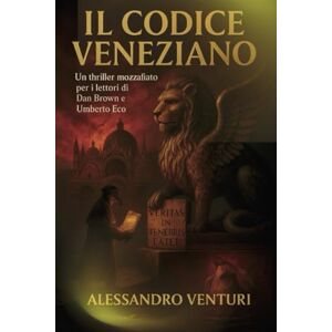 Venturi, Alessandro IL CODICE VENEZIANO: Nel solco di Dan Brown, Umberto Eco e Ken Follett Venturi, Alessandro IL CODICE VENEZIANO: Nel solco di Dan Brown, Umberto Eco e Ken Follett
