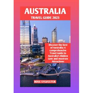 Sylvester, Rose Australia Travel Guide 2023: Discover the Best of Australia: A Comprehensive Travel Guide to Australia's Hidden Gems and Must-See Attractions (Exploring The World) Sylvester, Rose Australia Travel Guide 2023: Discover the Best of Australia: A Comprehensive Travel Guide to Australia's Hidden Gems and Must-See Attractions (Exploring The World)