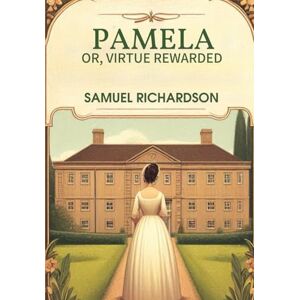 SAMUEL RICHARDSON Pamela, or Virtue Rewarded SAMUEL RICHARDSON Pamela, or Virtue Rewarded
